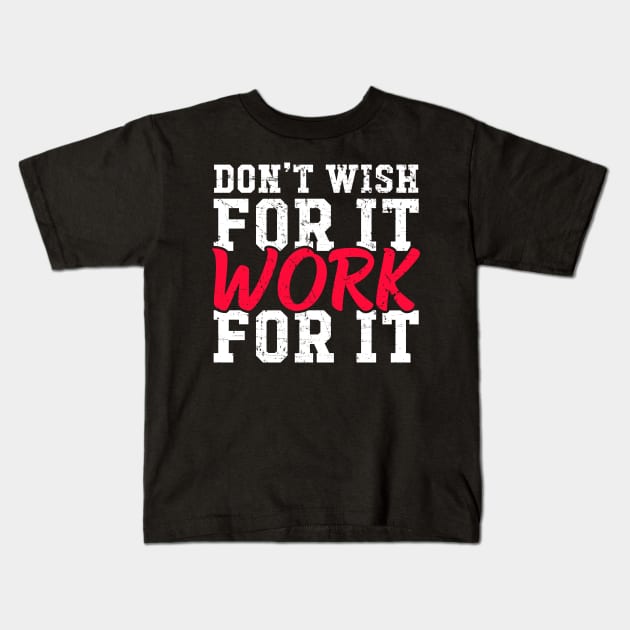 Don't wish for it work for it Kids T-Shirt by captainmood